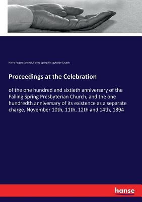 Proceedings at the Celebration: of the one hundred and sixtieth anniversary of the Falling Spring Presbyterian Church, and the one hundredth anniversa by Schenck, Harris Rogers
