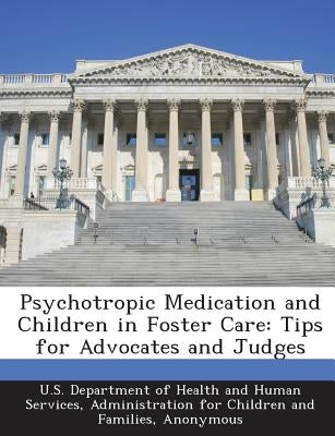Psychotropic Medication and Children in Foster Care: Tips for Advocates and Judges by Solchany
