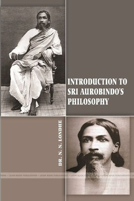 Introduction to Sri Aurobindo's Philosophy by Londhe, N. N.