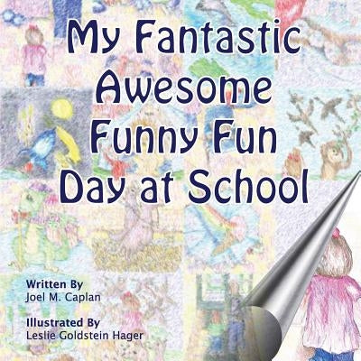 My Fantastic Awesome Funny Fun Day at School by Hager, Leslie Goldstein