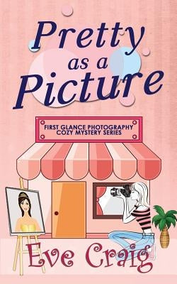 Pretty As A Picture: First Glance Photography Cozy Mystery Series by Craig, Eve