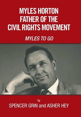 Myles Horton Father of the Civil Rights Movement: Myles to Go by Grin, Spencer
