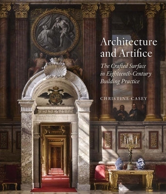 Architecture and Artifice: The Crafted Surface in Eighteenth-Century Building Practice by Casey, Christine