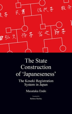 The State Construction of 'Japaneseness': The Koseki Registration System in Japan by Endo, Masataka