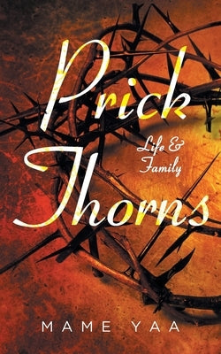 Prick Thorns: Life & Family by Yaa, Mame