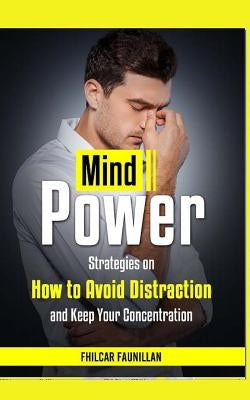 Mind Power: Strategies on How to Avoid Distraction and Keep Your Concentration by Faunillan, Fhilcar