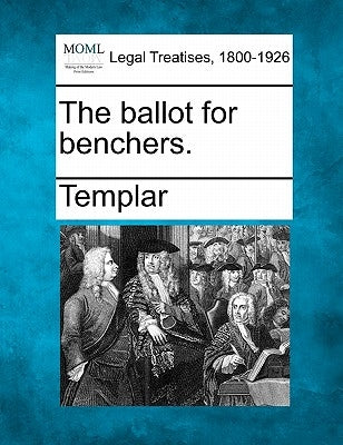 The Ballot for Benchers. by Templar