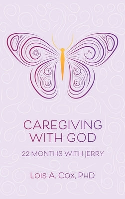Caregiving with God: 22 Months with Jerry by Cox, Lois A.