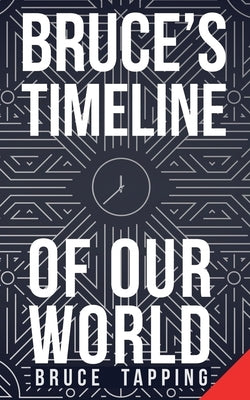 Bruce's Timeline of Our World by Tapping, Bruce