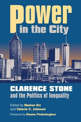 Power in the City: Clarence Stone and the Politics of Inequity by Orr, Marion