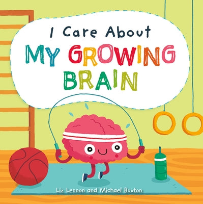 I Care about My Growing Brain by Lennon, Liz