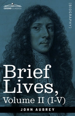 Brief Lives: Chiefly of Contemporaries, set down by John Aubrey, between the Years 1669 & 1696 - Volume II (I to V) by Aubrey, John