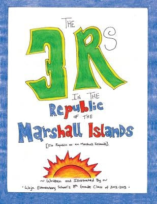 The 3 Rs in the Republic of the Marshall Islands by The 8th Grade Class of 2012-2013, Woja E