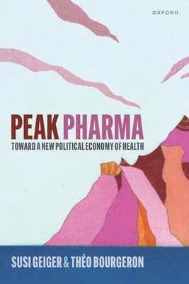 Peak Pharma: Toward a New Political Economy of Health by Geiger, Susi