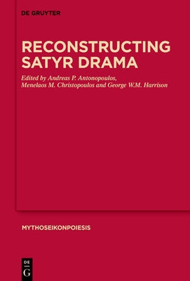 Reconstructing Satyr Drama by Antonopoulos, Andreas P.