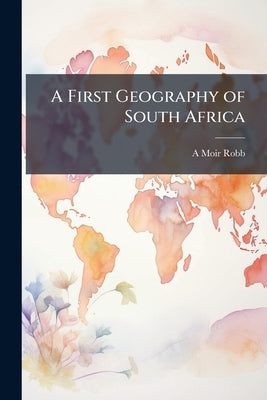 A First Geography of South Africa by Robb, A. Moir