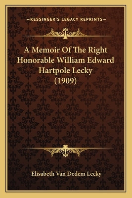 A Memoir Of The Right Honorable William Edward Hartpole Lecky (1909) by Lecky, Elisabeth Van Dedem