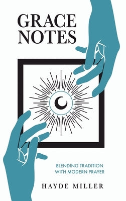 Grace Notes: Blending tradition with modern prayer by Miller, Hayde