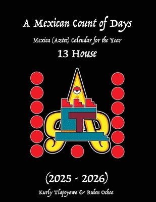 A Mexican Count of Days: Mexica (Aztec) Calendar For the Year 13 House by Tlapoyawa, Kurly