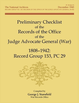 Preliminary Checklist of the Records of the Office of the Judge Advocate General (War), 1808-1942: Record Group 153, PC 29 by Stansfield, George