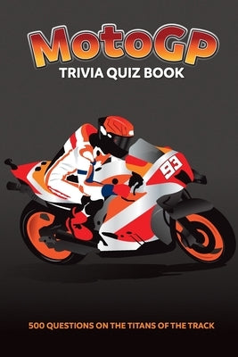 MotoGP Trivia Quiz Book - 500 Questions on the Titans of the Track by Bradshaw, Chris
