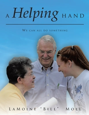 A Helping Hand: We can all do something by Moll, Lamoine Bill