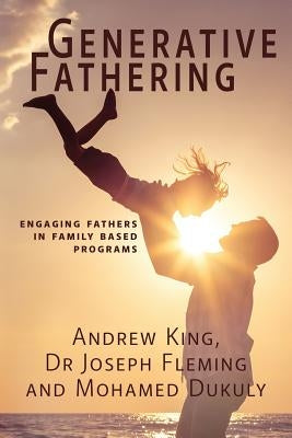 Generative Fathering: Engaging fathers in family based programs by King, Andrew