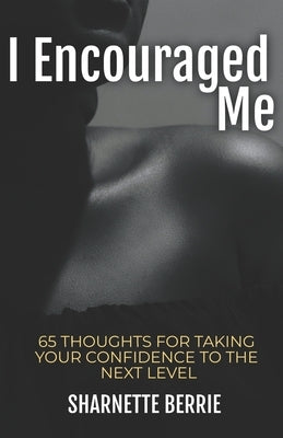 I Encouraged Me: 65 Thoughts to Take Your Confidence to the Next Level by Butler, E. Danielle