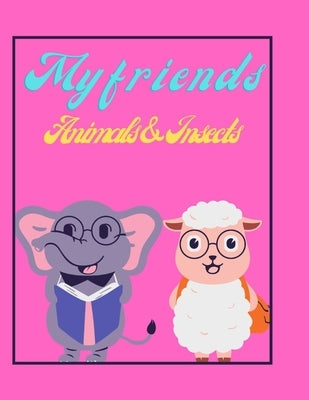 My Friends Animals And Insects: Eazy Way To Teach Your Kids Animals And Insects's Names (Colored Interior) 8.5 x 11 Inches by Hilal, Hamza