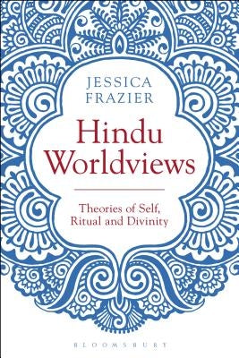 Hindu Worldviews: Theories of Self, Ritual and Reality by Frazier, Jessica