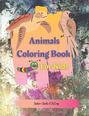 Animals Coloring Book for Kids: Cute and Funny, Easy, Large, Simple Picture Coloring Books for Kids by McTony, Charlie S.