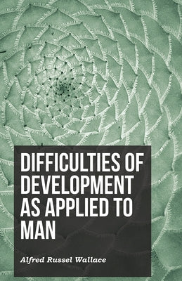 Difficulties of Development as Applied to Man by Wallace, Alfred Russel