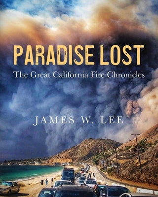 Paradise Lost The Great California Fire Chronicles by Lee, James W.