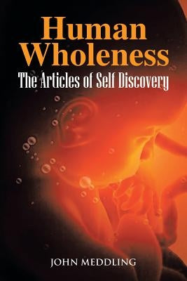 Human Wholeness- The Articles of Self Discovery by Meddling, John