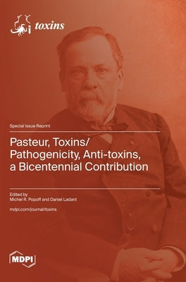 Pasteur, Toxins/Pathogenicity, Anti-toxins, a Bicentennial Contribution by Popoff, Michel R.