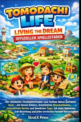 Tomodachi Life: LIVING THE DREAM OFFIZIELLER SPIELLEITFADEN: Der ultimative Strategieleitfaden für den Bau Ihrer perfekten Insel mit klaren Bildern, d by Press, Stratx