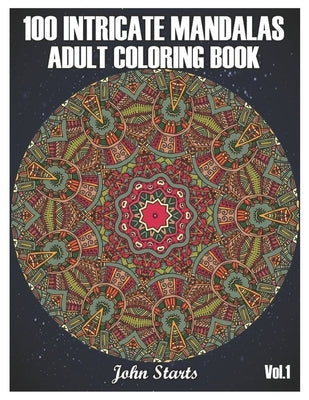 100 Intricate Mandalas: Adult Coloring Book with 100 Detailed Mandalas for Relaxation and Stress Relief (Volume 1) by Coloring Books, John Starts