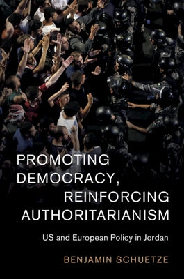 Promoting Democracy, Reinforcing Authoritarianism: Us and European Policy in Jordan by Schuetze, Benjamin