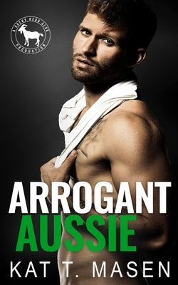 Arrogant Aussie: A Hero Club Novel by T. Masen, Kat