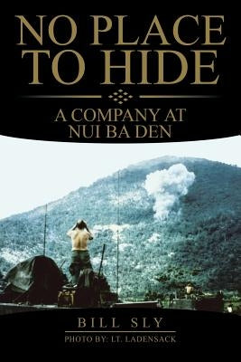 No Place to Hide: A Company at Nui Ba Den by Sly, Bill