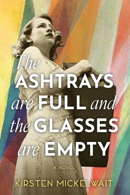 The Ashtrays are Full and the Glasses are Empty by Mickelwait, Kirsten