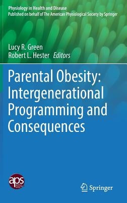 Parental Obesity: Intergenerational Programming and Consequences by Green, Lucy R.