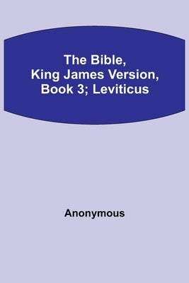 The Bible, King James version, Book 3; Leviticus by Anonymous