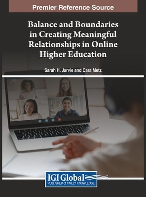 Balance and Boundaries in Creating Meaningful Relationships in Online Higher Education by Jarvie, Sarah H.