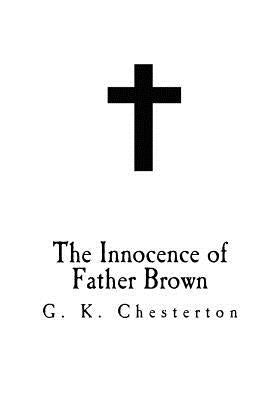 The Innocence of Father Brown: G. K. Chesterton by Chesterton, G. K.