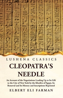 Cleopatra's Needle An Account of the Negotiations by Elbert Eli Farman