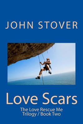 Love Scars: The Love Rescue Me Trilogy / Book Two by Stover, John