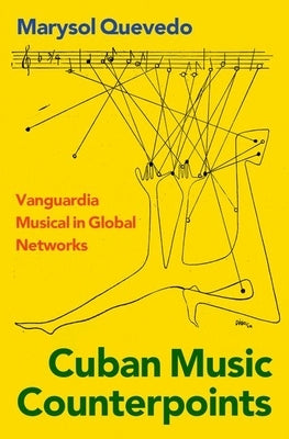 Cuban Music Counterpoints: Vanguardia Musical in Global Networks by Quevedo, Marysol