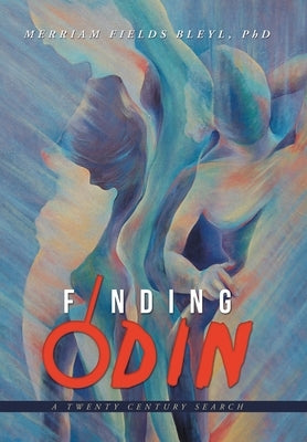Finding Odin: A Twenty Century Search by Bleyl, Merriam Fields