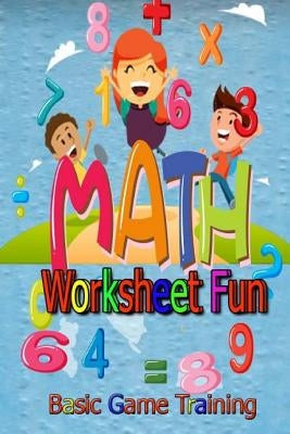 Math Worksheet Fun: Basic Game Trainning Kids Leanning Preschool Family Happiness Strengthen Development by Nelson, Laurie